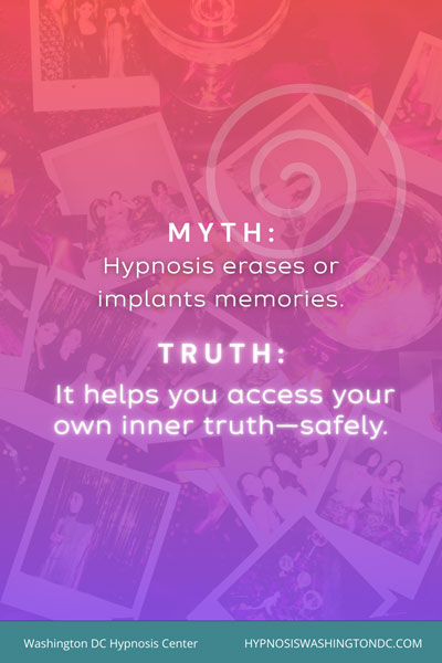 Myth vs truth about hypnosis – hypnosis does not erase or implant memories, it helps you access your inner truth safely – Washington DC Hypnosis Center